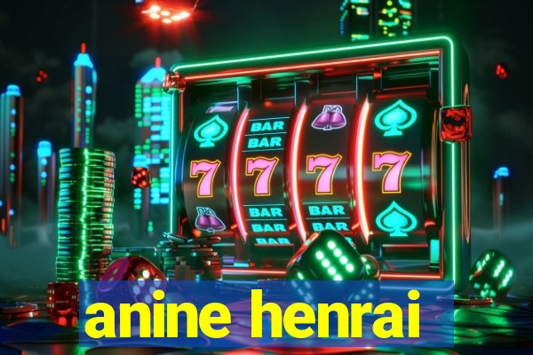 anine henrai